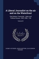 A Liberal Journalist on the air and on the Waterfront: Oral History Transcript : Labor and Political Issues, 1932-1990 / 199; Volume 01 1376832259 Book Cover