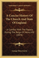 A Concise History Of The Church And State Of England: In Conflict With The Papacy During The Reign Of Henry VIII 1436722802 Book Cover