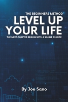 Level Up Your Life: The Beginners Method: The Next Chapter Begins With A Single Choice B0FKB23YDS Book Cover
