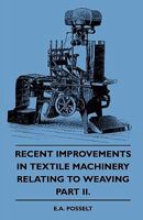 Recent Improvements In Textile Machinery Relating To Weaving - Part II. 1014443512 Book Cover