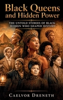 Black Queens and Hidden Power: The Untold Stories of Black Women Who Shaped History B0H6KP7MN9 Book Cover