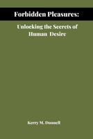 Forbidden Pleasures: Unlocking the Secrets of Human Desire B0BXNJ5FPJ Book Cover