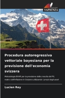 Procedura autoregressiva vettoriale bayesiana per la previsione dell'economia svizzera (Italian Edition) 6208297966 Book Cover