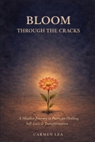 BLOOM THROUGH THE CRACKS: A Mindset Journey in Poems for Healing, Self-Love & Transformation 106974395X Book Cover