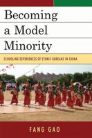 Becoming a Model Minority: Schooling Experiences of Ethnic Koreans in China 0739136836 Book Cover