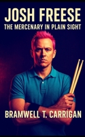 Josh Freese: The Mercenary in Plain Sight: Inside the Rhythmic Life, Studio Secrets, and Touring Strategies of Rock’s Most In-Demand Drummer B0FMXSHXMG Book Cover
