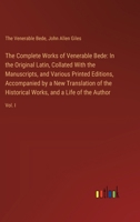 The Complete Works of Venerable Bede: In the Original Latin, Collated With the Manuscripts, and Various Printed Editions, Accompanied by a New Transla 3385114284 Book Cover