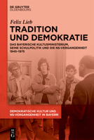 Tradition und Demokratie: Das bayerische Kultusministerium, seine Schulpolitik und die NS-Vergangenheit 1945–1975 (German Edition) 3111657795 Book Cover