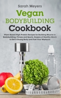 Vegan Bodybuilding Cookbook: Plant-Based High Protein Recipes for Building Muscle in Bodybuilding, Fitness and Sports. Dozens of Healthy Meals to Get A Strong Body and Fuel Your Workouts 1801825483 Book Cover