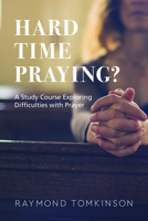 Hard Time Praying?: A Study Course Exploring Difficulties with Prayer 1506459277 Book Cover