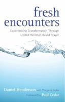 Fresh Encounters: Experiencing Transformation Through United Worship-Based Prayer 1600063551 Book Cover