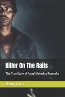Killer On The Rails: The True Story of Angel Maturino Resendiz B0C524L1TB Book Cover