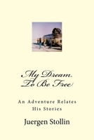 My Dream To Be Free: An Adventure Relates His Stories 1973714116 Book Cover