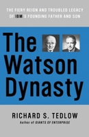 The Watson Dynasty: The Fiery Reign and Troubled Legacy of IBM's Founding Father and Son 0060014059 Book Cover