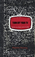 TURN OFF YOUR TV there's so much more to life 9375439208 Book Cover