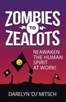 Zombies to Zealots: Reawaken the Human Spirit at Work! 1504356403 Book Cover
