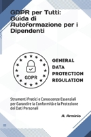 GDPR per Tutti: Guida di Autoformazione per i Dipendenti: Strumenti Pratici e Conoscenze Essenziali per Garantire la Conformità e la Protezione dei Dati Personali (Italian Edition) B0F2V4BL8C Book Cover
