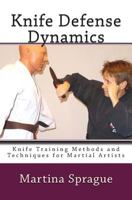 Knife Defense Dynamics: Knife Training Methods and Techniques for Martial Artists 1494419025 Book Cover
