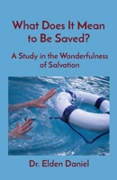 What Does It Mean to Be Saved?: A Study in the Wonderfulness of Salvation 108803022X Book Cover