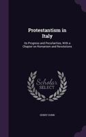 Protestantism in Italy: Its Progress and Peculiarities, with a Chapter on Romanism and Revolutions 1356437818 Book Cover