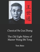 Classical Ba Gua Zhang: The Old Eight Palms of Master Wang Shi Tong B0C1J5J377 Book Cover