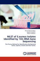 MLST of S.aureus Isolates Identified by 16S rRNA Gene Sequencing: The Precise Method for Identification the Bacterial Genus, Species, Strains and their Genes. 3848483831 Book Cover