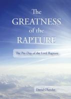 The Greatness of Rapture: The Pre-Day of the Lord Rapture 0981479162 Book Cover