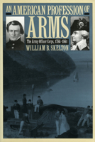 An American Profession of Arms: The Army Officer Corps, 1784-1861 (Modern War Studies) 0700611142 Book Cover
