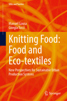 Knitting Food: Food and Eco-textiles: New Perspectives for Sustainable Urban Production Systems (SDGs and Textiles) 9819775817 Book Cover