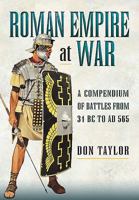 Roman Empire at War: A Compendium of Roman Battles from 31 B.C. to A.D. 565 1473869080 Book Cover