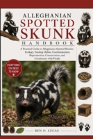 ALLEGHANIAN SPOTTED SKUNK HANDBOOK: A Practical Guide to Alleghanian Spotted Skunks: Ecology, Feeding Habits, Communication, Reproduction, Conservation, and Coexistence with People B0H2471X7K Book Cover