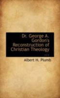 Dr. George A. Gordon's Reconstruction of Christian Theology 0526596236 Book Cover