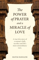The Power of Prayer and Miracle of Love: A true story of woman's faith, sacrifice and life's most extraordinary turn B0G92FF3NM Book Cover
