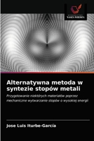 Alternatywna metoda w syntezie stopów metali: Przygotowanie niektórych materiałów poprzez mechaniczne wytwarzanie stopów o wysokiej energii 6203220108 Book Cover