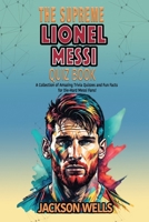 Lionel Messi: The supreme Quiz an Triva book on the Inter Miami Soccer Superstar B0CM5RZYC9 Book Cover