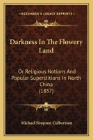 Darkness In The Flowery Land: Or Religious Notions And Popular Superstitions In North China 102141607X Book Cover