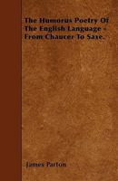 Humorous Poetry of the English Language from Chaucer to Saxe 1015933866 Book Cover