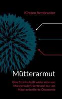 Mütterarmut: Eine Streitschrift wider eine von Männern definierte und nur am Mann orientierte Ökonomie 3752857277 Book Cover