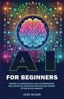 AI for Beginners: Master AI Learning With Easy-to-Understand Tool Selection, Hands-On Practice and Career Optimization Insights 1069558559 Book Cover