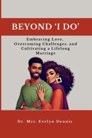 Beyond I Do: Embracing Love, Overcoming Challenges, and Cultivating a Lifelong Marriage 998852577X Book Cover