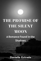 The Promise of the Silent Moon: A Romance Found in the Shadows B0DQ2Q197W Book Cover