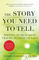 The Story You Need to Tell: Writing to Heal from Trauma, Illness, or Loss 1608684830 Book Cover