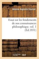 Essai Sur Les Fondements de Nos Connaissances Philosophique. Vol. 1 201254312X Book Cover