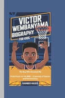 VICTOR WEMBANYAMA BIOGRAPHY FOR KIDS: The Boy Who Dreamed Big - From France to the NBA – A Journey of Passion and Perseverance B0DR3G43DP Book Cover