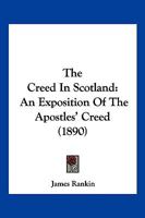 The Creed In Scotland: An Exposition Of The Apostles' Creed 1013796802 Book Cover