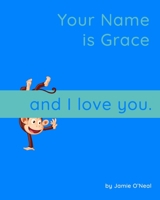 Your Name is Grace and I Love You.: A Baby Book for Grace B09B7DHSYT Book Cover