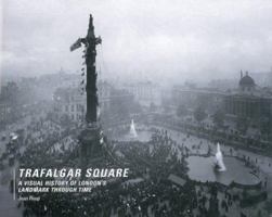 Trafalgar Square: A Visual History of London's Landmark Through Time 0713489677 Book Cover