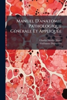 Manuel D'anatomie Pathologique Générale Et Appliquée Contenant La Description Et Le Cataloqgue Du Musée Dupuytren... 127126224X Book Cover