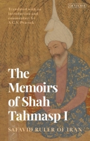 The Memoirs of Shah Tahmasp I: Safavid Ruler of Iran 0755653556 Book Cover