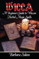 Wicca: A Beginners Guide to Wiccan Herbal Magic Spells 154528637X Book Cover